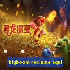 bigboom reclame aqui